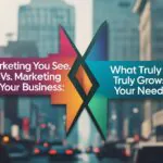 MARKETING YOU SEE VS. MARKETING YOU NEED