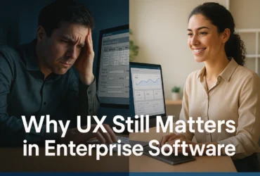 Why Good UX Design Still Matters in Enterprise Software